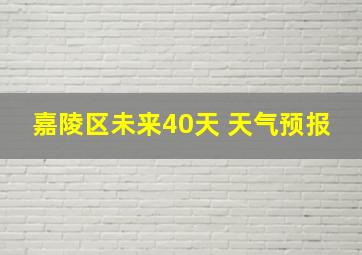 嘉陵区未来40天 天气预报